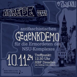 Zwickau, Anreise zur antifaschistischen Gedenkdemo für die Ermordeten des NSU-Komplexes, 11.10.24, Treffpunkt: 12:30 Uhr, Hbf Dresden, am Anfang von Gleis 6, mehr Infos in der Bildbeschreibung 